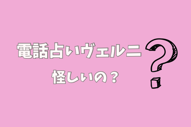 電話占いヴェルニ　怪しい